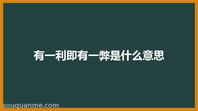 有一利即有一弊是什么意思 有一利即有一弊的拼音 有一利即有一弊的成语解释